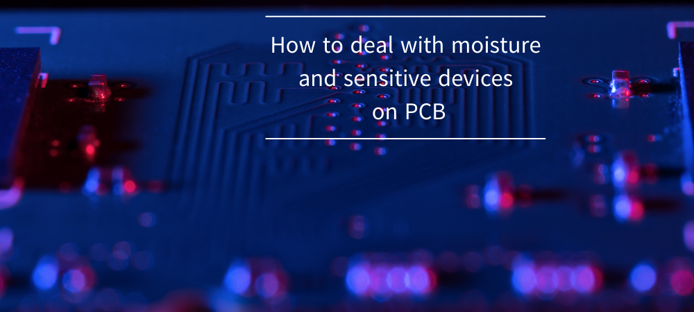 How to deal with moisture and sensitive devices on PCB